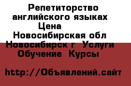  Репетиторство английского языках › Цена ­ 500 - Новосибирская обл., Новосибирск г. Услуги » Обучение. Курсы   